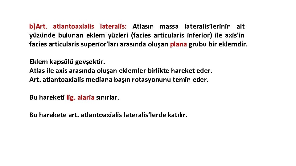 b)Art. atlantoaxialis lateralis: Atlasın massa lateralis’lerinin alt yüzünde bulunan eklem yüzleri (facies articularis inferior) b)Art. atlantoaxialis lateralis: Atlasın massa lateralis’lerinin alt yüzünde bulunan eklem yüzleri (facies articularis inferior)