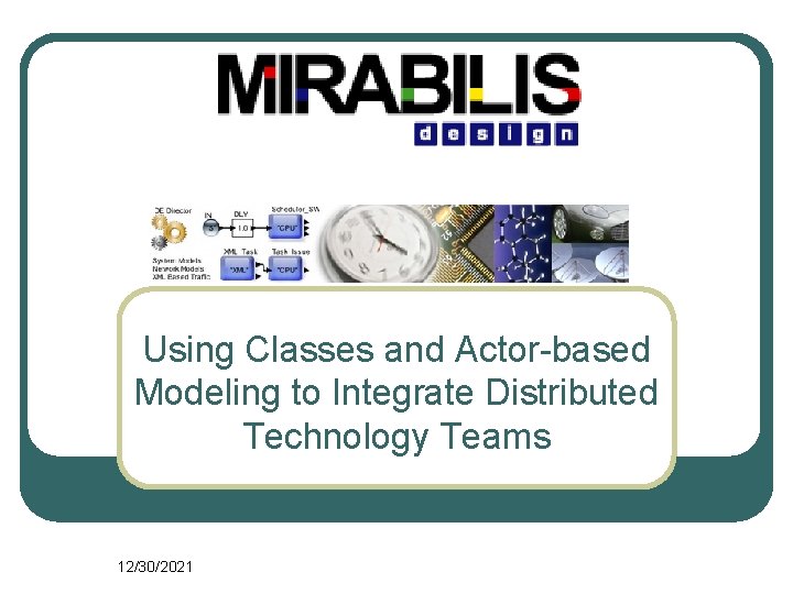 Using Classes and Actor-based Modeling to Integrate Distributed Technology Teams 12/30/2021 