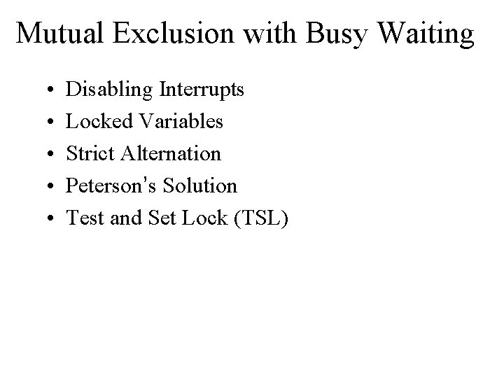 Mutual Exclusion with Busy Waiting • • • Disabling Interrupts Locked Variables Strict Alternation