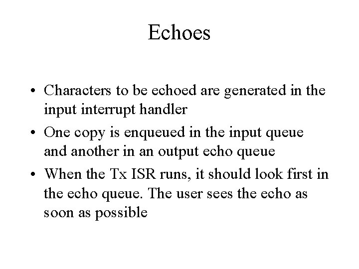 Echoes • Characters to be echoed are generated in the input interrupt handler •