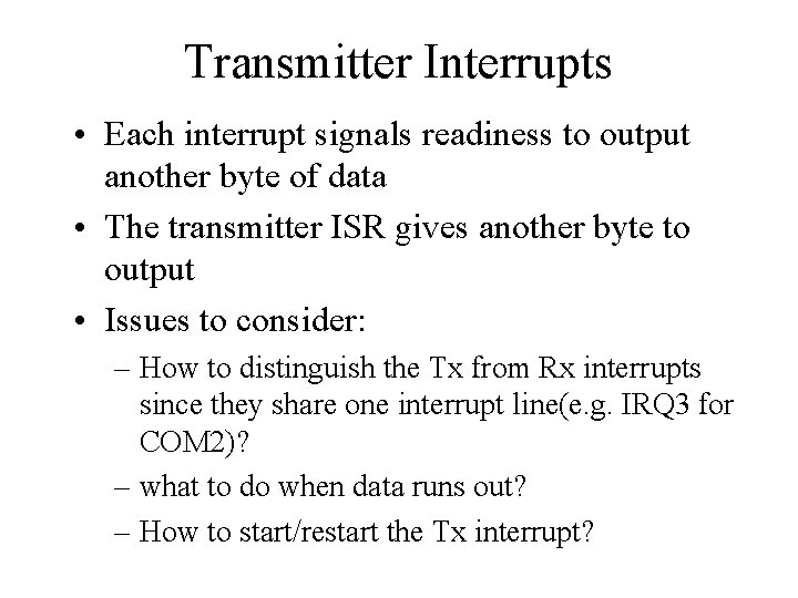 Transmitter Interrupts • Each interrupt signals readiness to output another byte of data •