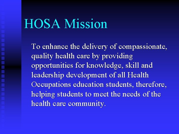 HOSA Mission To enhance the delivery of compassionate, quality health care by providing opportunities