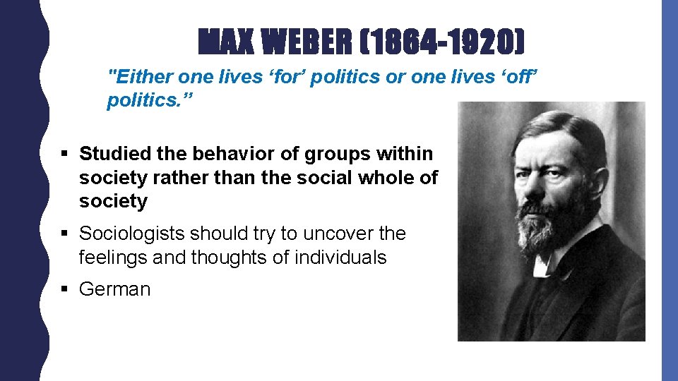 MAX WEBER (1864 -1920) "Either one lives ‘for’ politics or one lives ‘off’ politics.