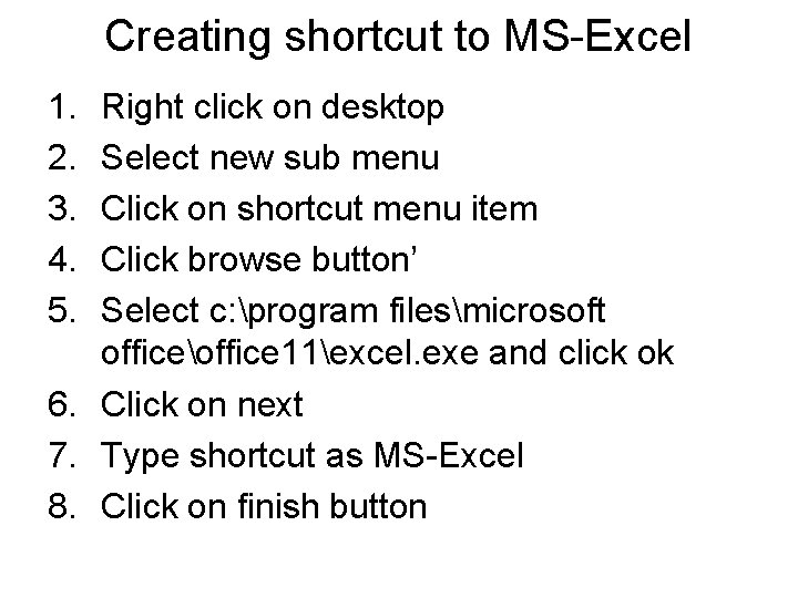 Creating shortcut to MS-Excel 1. 2. 3. 4. 5. Right click on desktop Select