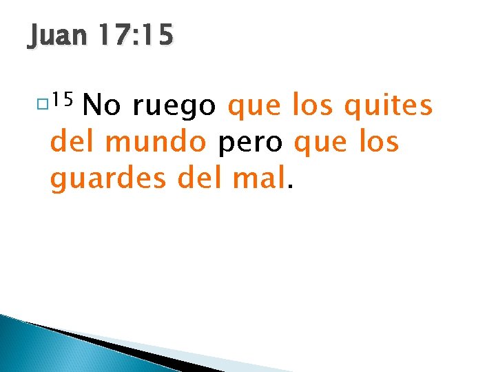 Juan 17: 15 No ruego que los quites del mundo pero que los guardes