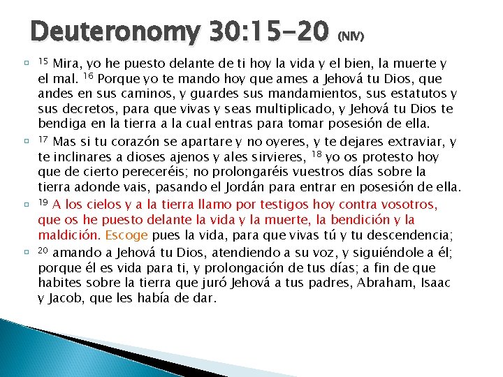 Deuteronomy 30: 15 -20 (NIV) � � Mira, yo he puesto delante de ti