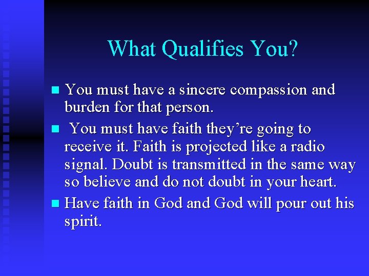 What Qualifies You? You must have a sincere compassion and burden for that person.