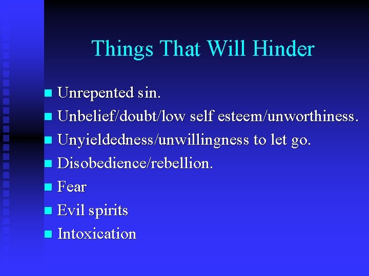 Things That Will Hinder Unrepented sin. n Unbelief/doubt/low self esteem/unworthiness. n Unyieldedness/unwillingness to let