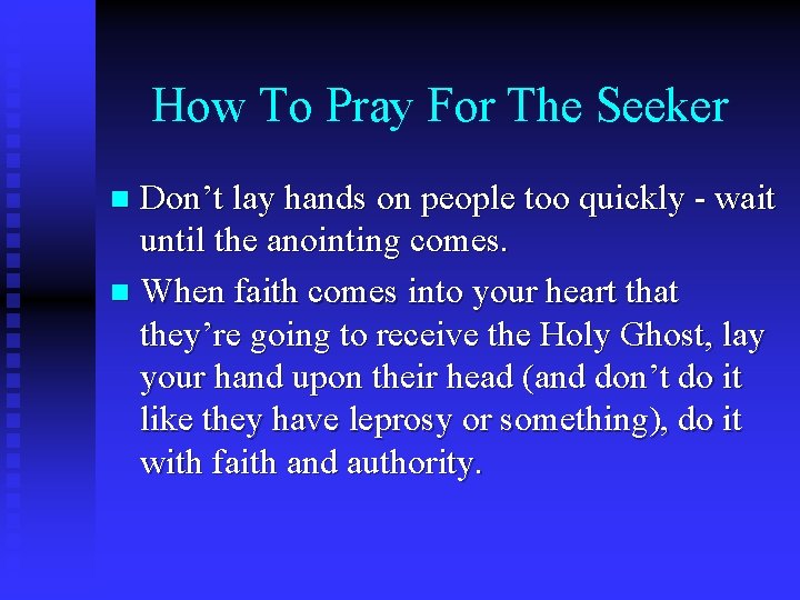 How To Pray For The Seeker Don’t lay hands on people too quickly -