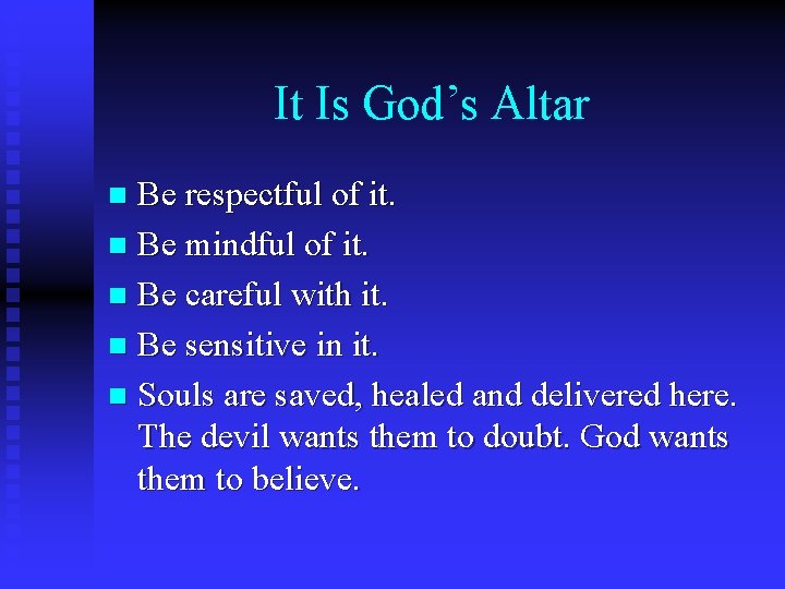 It Is God’s Altar Be respectful of it. n Be mindful of it. n