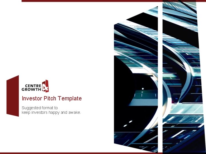 Investor Pitch Template Suggested format to keep investors happy and awake. 