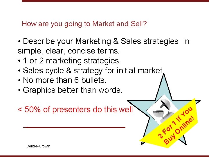 How are you going to Market and Sell? • Describe your Marketing & Sales