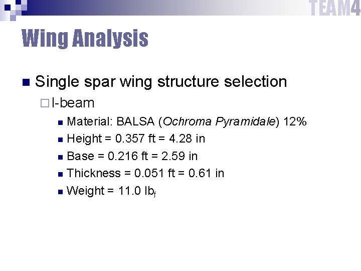 TEAM 4 Wing Analysis n Single spar wing structure selection ¨ I-beam Material: BALSA TEAM 4 Wing Analysis n Single spar wing structure selection ¨ I-beam Material: BALSA