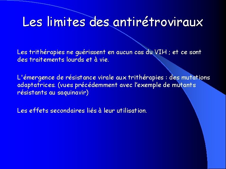 Les limites des antirétroviraux Les trithérapies ne guérissent en aucun cas du VIH ;