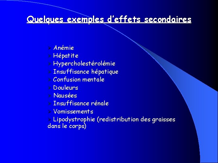 Quelques exemples d’effets secondaires Anémie Ø Hépatite Ø Hypercholestérolémie Ø Insuffisance hépatique Ø Confusion