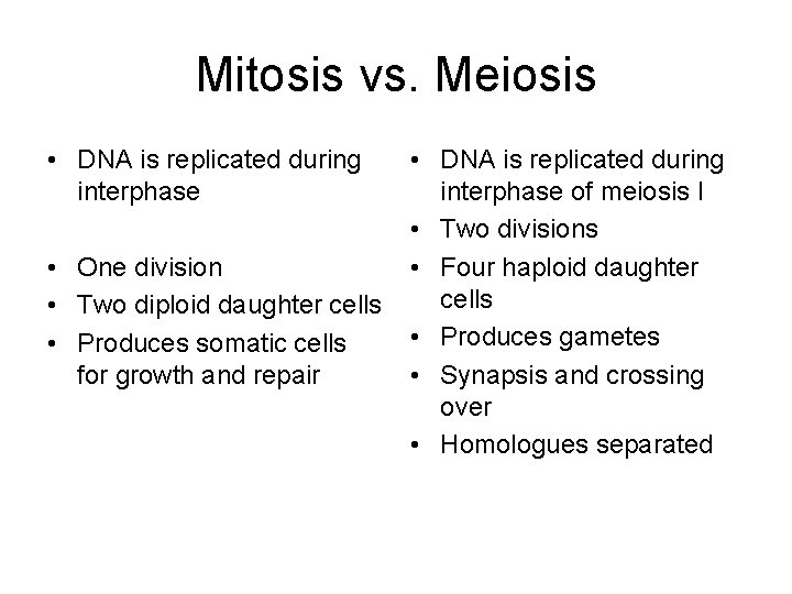 Mitosis vs. Meiosis • DNA is replicated during interphase • One division • Two