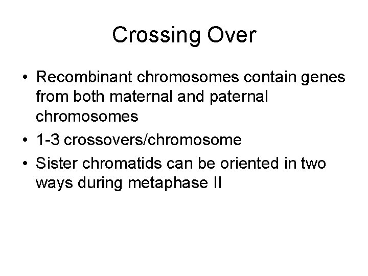 Crossing Over • Recombinant chromosomes contain genes from both maternal and paternal chromosomes •