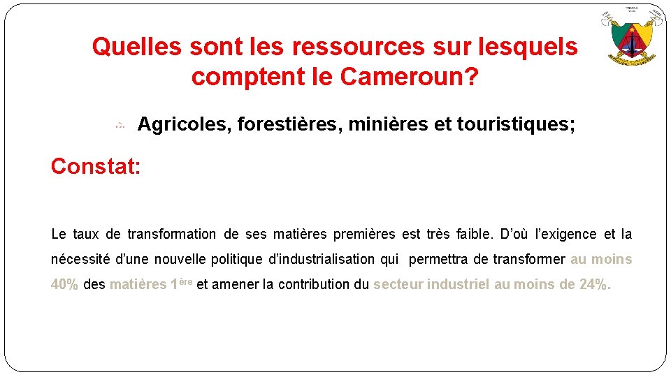 Quelles sont les ressources sur lesquels comptent le Cameroun? Agricoles, forestières, minières et touristiques;