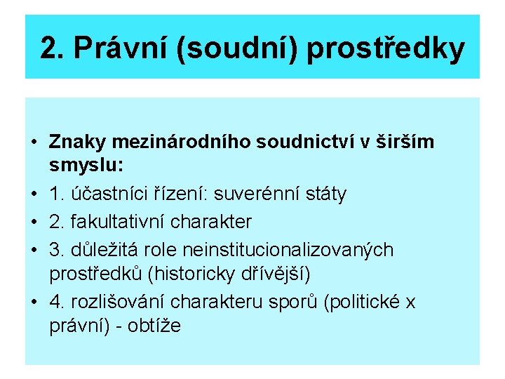 2. Právní (soudní) prostředky • Znaky mezinárodního soudnictví v širším smyslu: • 1. účastníci