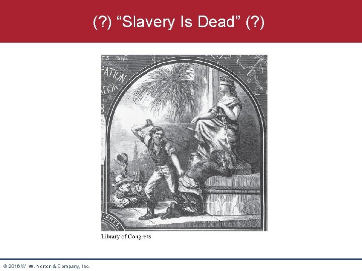 (? ) “Slavery Is Dead” (? ) © 2016 W. W. Norton & Company,