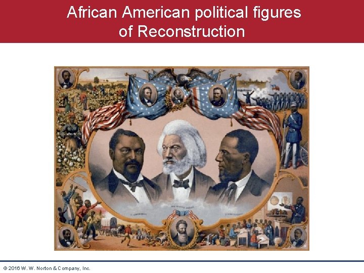 African American political figures of Reconstruction © 2016 W. W. Norton & Company, Inc.