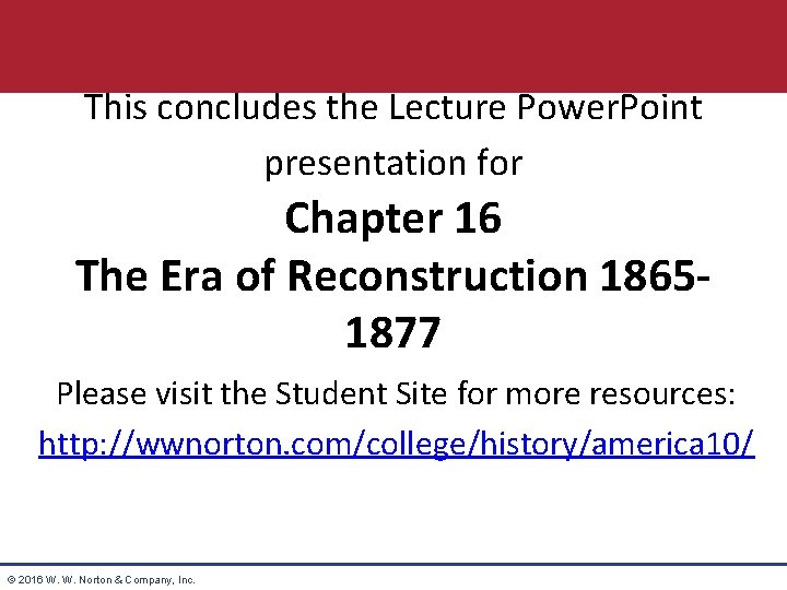 This concludes the Lecture Power. Point presentation for Chapter 16 The Era of Reconstruction
