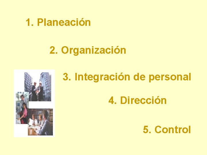 1. Planeación 2. Organización 3. Integración de personal 4. Dirección 5. Control 