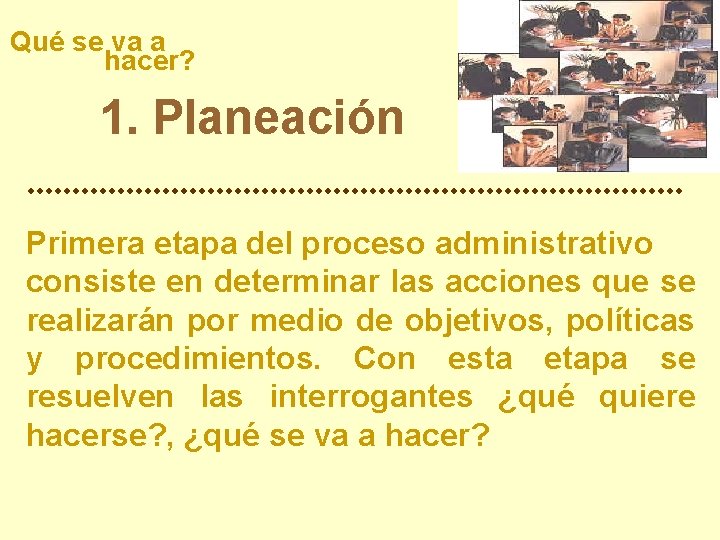 Qué se va a hacer? 1. Planeación Primera etapa del proceso administrativo consiste en