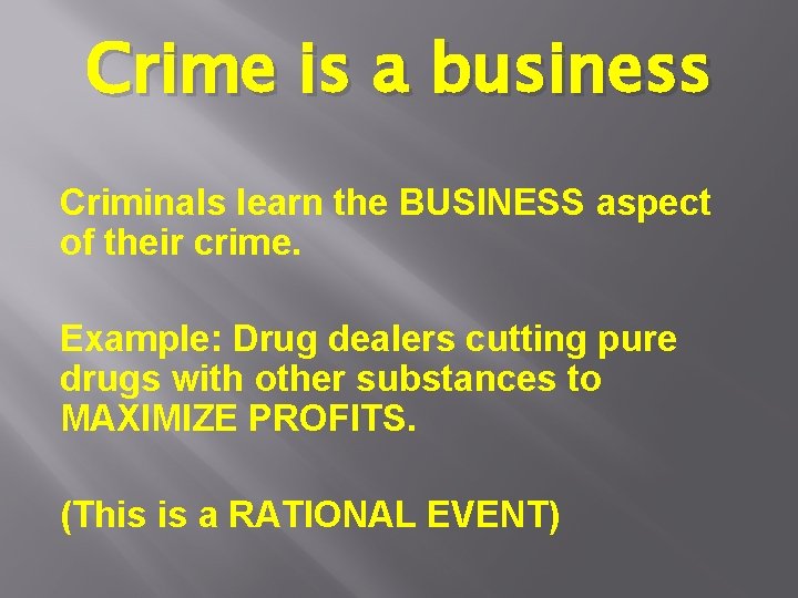 Crime is a business Criminals learn the BUSINESS aspect of their crime. Example: Drug