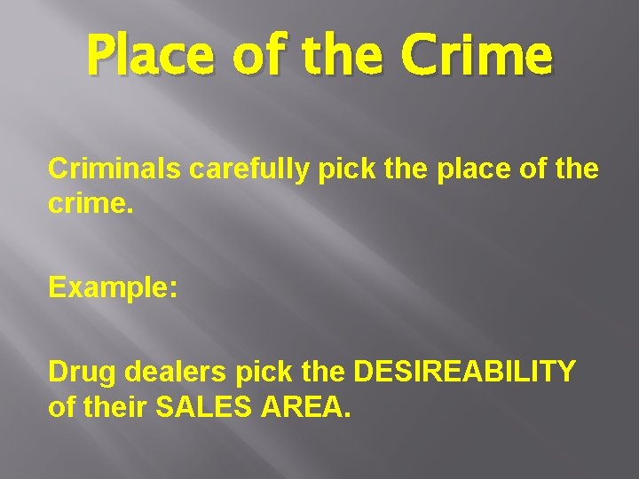 Place of the Criminals carefully pick the place of the crime. Example: Drug dealers