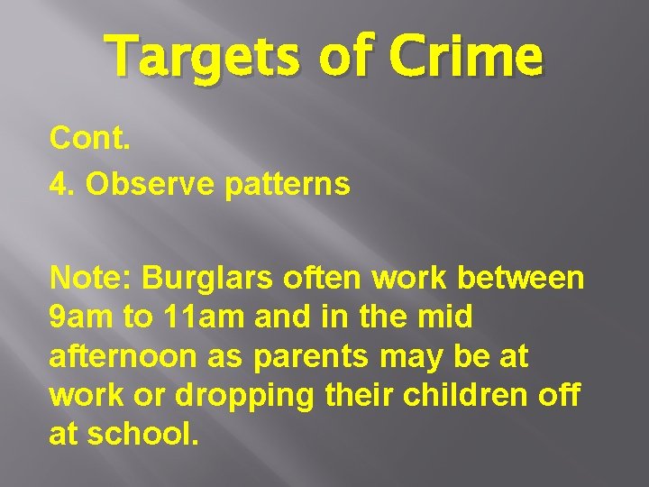 Targets of Crime Cont. 4. Observe patterns Note: Burglars often work between 9 am