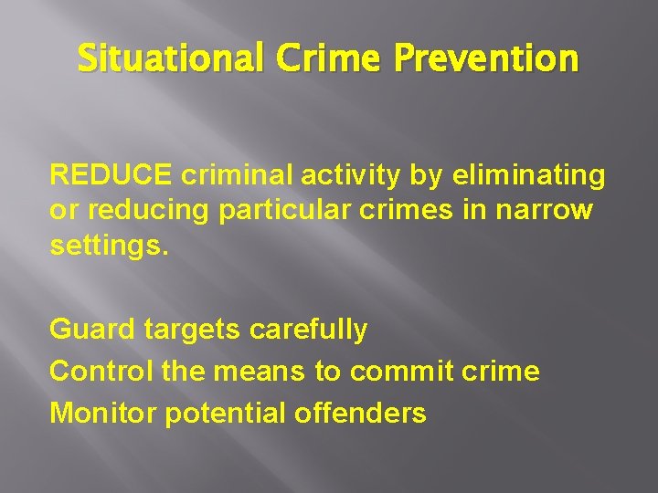 Situational Crime Prevention REDUCE criminal activity by eliminating or reducing particular crimes in narrow