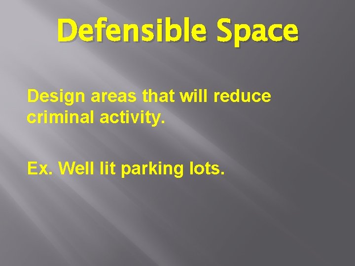 Defensible Space Design areas that will reduce criminal activity. Ex. Well lit parking lots.