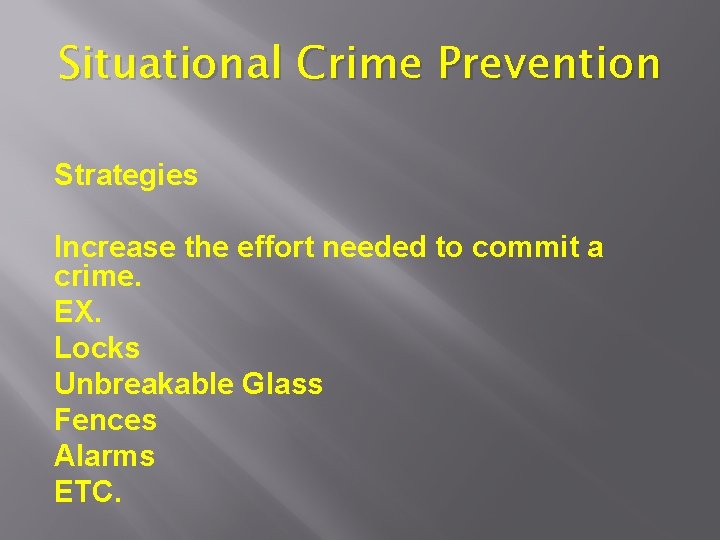 Situational Crime Prevention Strategies Increase the effort needed to commit a crime. EX. Locks