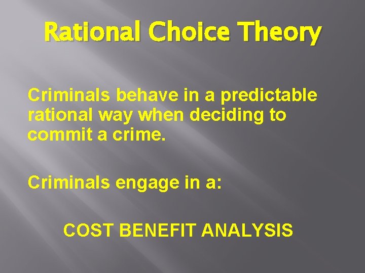Rational Choice Theory Criminals behave in a predictable rational way when deciding to commit