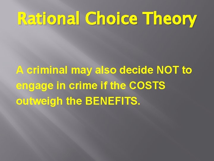 Rational Choice Theory A criminal may also decide NOT to engage in crime if