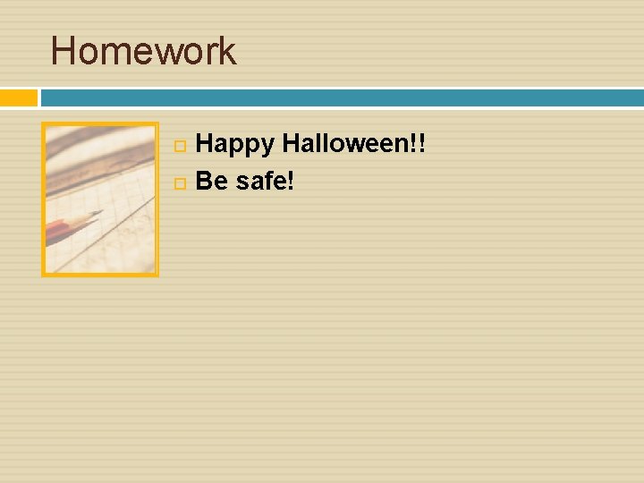 Homework Happy Halloween!! Be safe! 