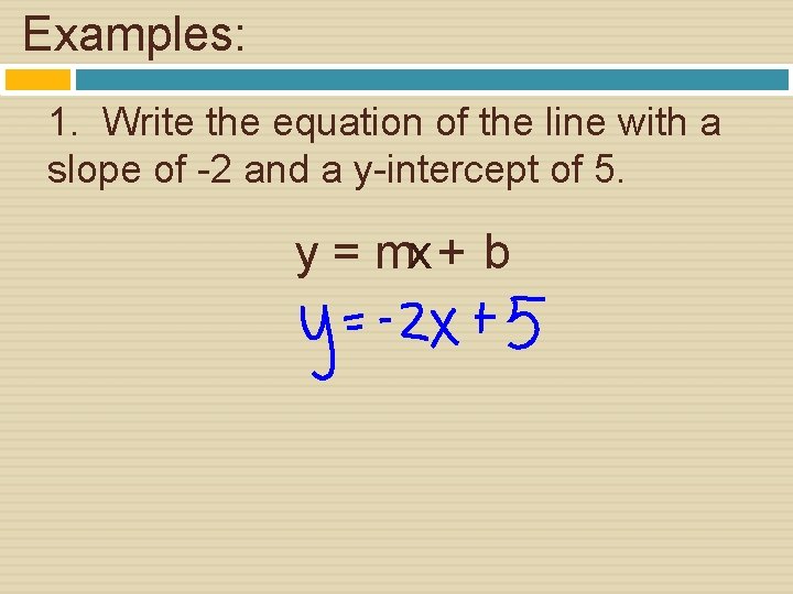 Examples: 1. Write the equation of the line with a slope of -2 and