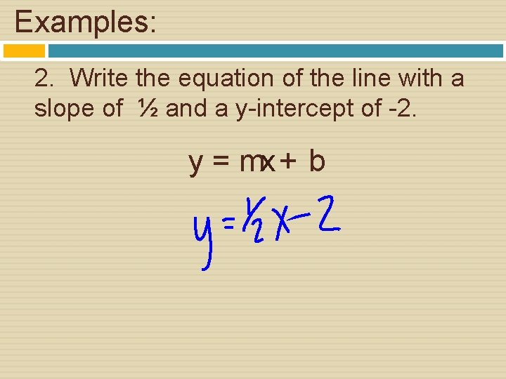 Examples: 2. Write the equation of the line with a slope of ½ and