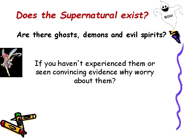 Does the Supernatural exist? Are there ghosts, demons and evil spirits? If you haven't