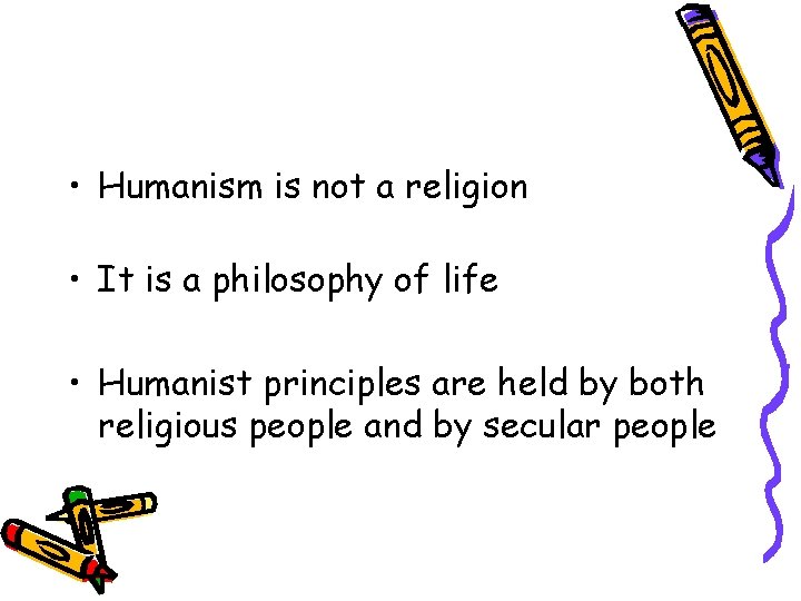  • Humanism is not a religion • It is a philosophy of life