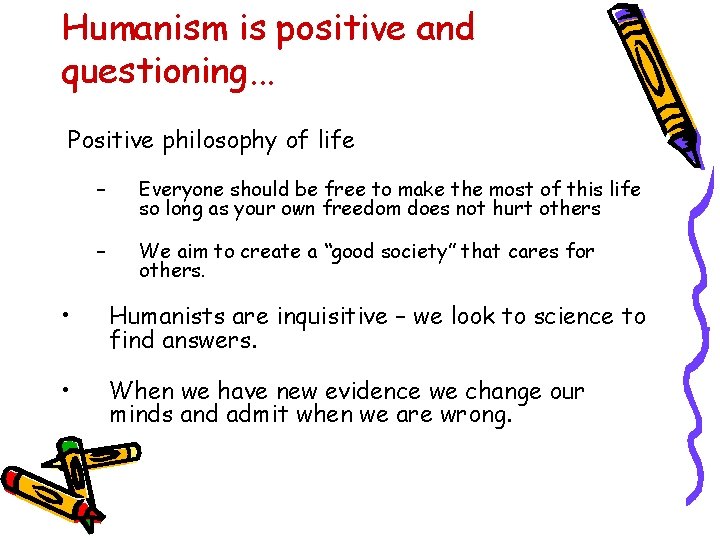 Humanism is positive and questioning. . . Positive philosophy of life – Everyone should