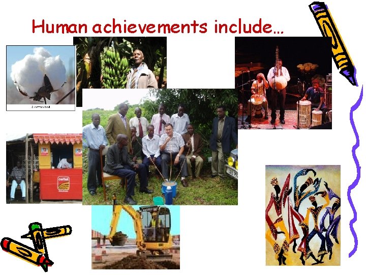 Human achievements include… 
