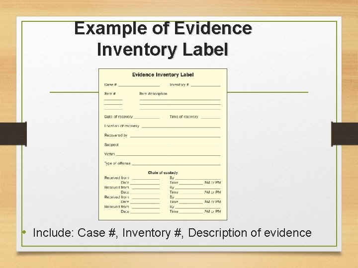 Example of Evidence Inventory Label • Include: Case #, Inventory #, Description of evidence