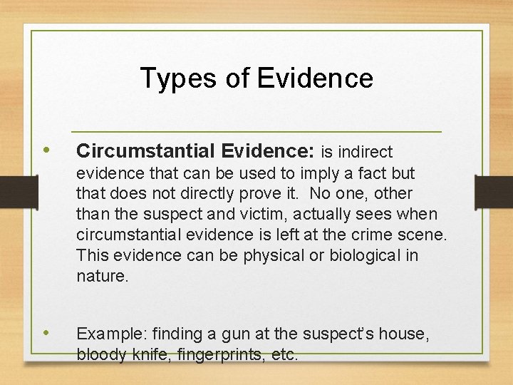 Types of Evidence • Circumstantial Evidence: is indirect evidence that can be used to