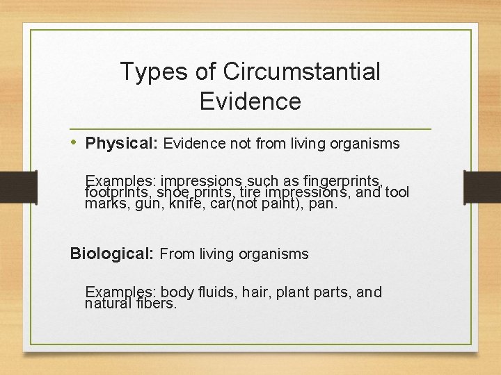 Types of Circumstantial Evidence • Physical: Evidence not from living organisms Examples: impressions such