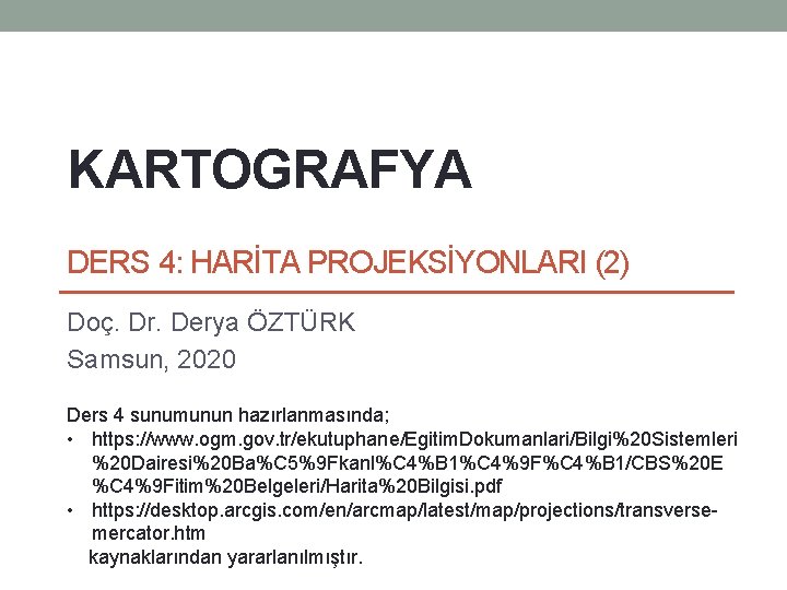 KARTOGRAFYA DERS 4: HARİTA PROJEKSİYONLARI (2) Doç. Dr. Derya ÖZTÜRK Samsun, 2020 Ders 4