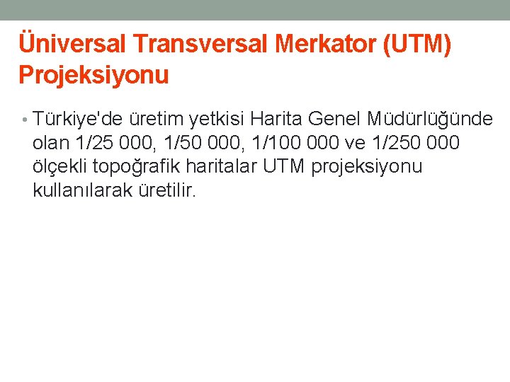 Üniversal Transversal Merkator (UTM) Projeksiyonu • Türkiye'de üretim yetkisi Harita Genel Müdürlüğünde olan 1/25