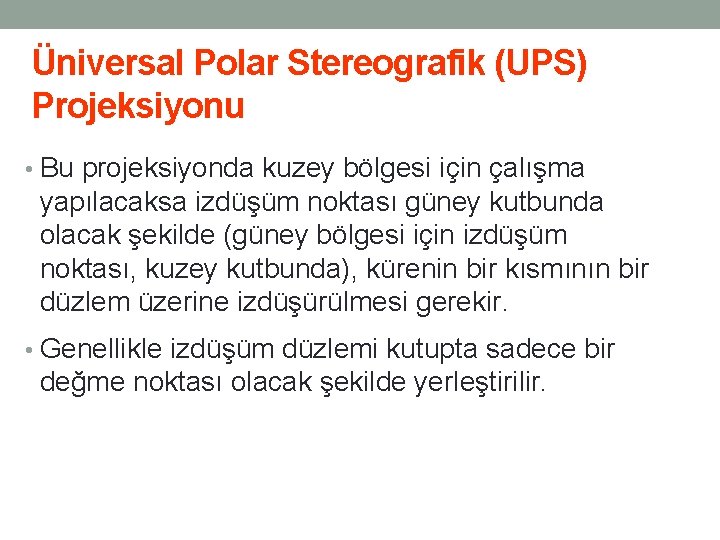 Üniversal Polar Stereografik (UPS) Projeksiyonu • Bu projeksiyonda kuzey bölgesi için çalışma yapılacaksa izdüşüm