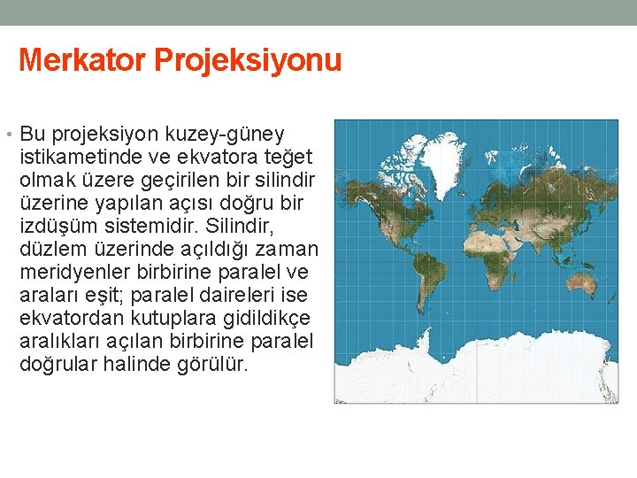 Merkator Projeksiyonu • Bu projeksiyon kuzey-güney istikametinde ve ekvatora teğet olmak üzere geçirilen bir